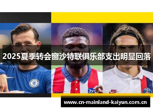 2025夏季转会窗沙特联俱乐部支出明显回落 2025夏季转会窗沙特联俱乐部支出明显回落