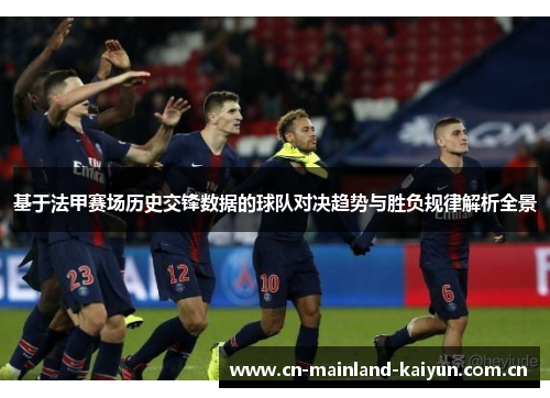 基于法甲赛场历史交锋数据的球队对决趋势与胜负规律解析全景
