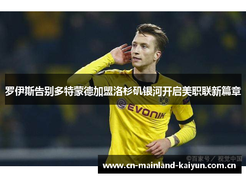 罗伊斯告别多特蒙德加盟洛杉矶银河开启美职联新篇章 罗伊斯告别多特蒙德加盟洛杉矶银河开启美职联新篇章